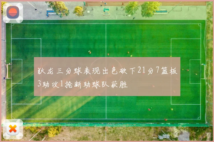 狄龙三分球表现出色砍下21分7篮板3助攻1抢断助球队获胜